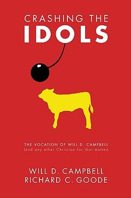 Crashing the Idols: The Vocation of Will D. Campbell (and Any Other Christian for That Matter) by Campbell, Will D.