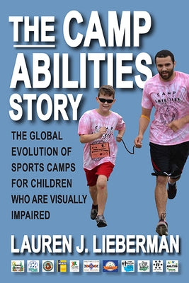 The Camp Abilities Story: The Global Evolution of Sports Camps for Children Who Are Visually Impaired by Lieberman, Lauren J.