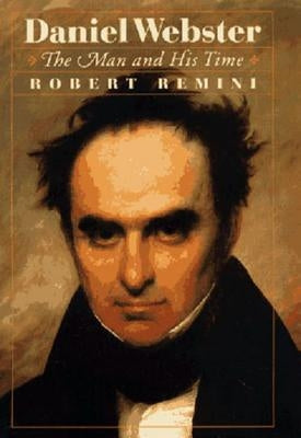 Daniel Webster: The Man and His Time by Remini, Robert V.