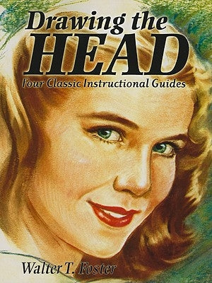 Drawing the Head: Four Classic Instructional Guides by Foster, Walter T.