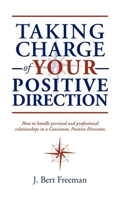 Taking Charge of Your Positive Direction by Freeman, J. Bert