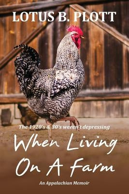 When Living on a Farm: An Appalachian Memoir by Plott, Lotus