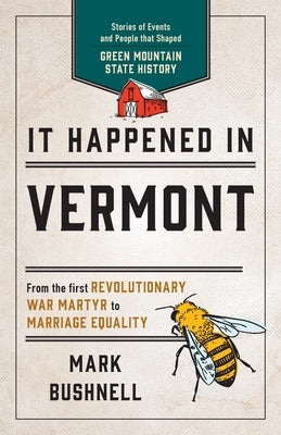 It Happened in Vermont: Stories of Events and People That Shaped Green Mountain State History by Bushnell, Mark