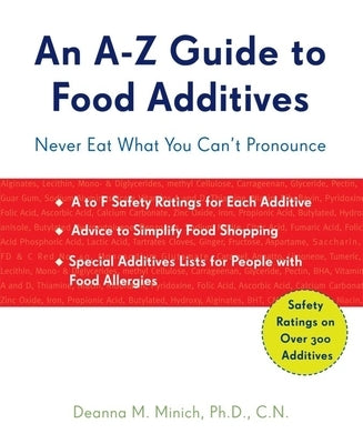 A-Z Guide to Food Additives: Never Eat What You Can't Pronounce by Minich Phd Cn, Deanna M.