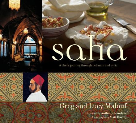 Saha: A Chef's Journey Through Lebanon and Syria [middle Eastern Cookbook, 150 Recipes] by Malouf, Greg