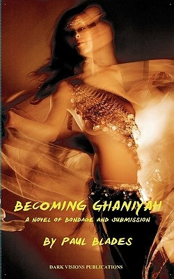 Becoming Ghaniyah- A Novel of Bondage and Submission by Blades, Paul