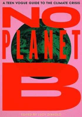 No Planet B: A Teen Vogue Guide to the Climate Crisis by Diavolo, Lucy