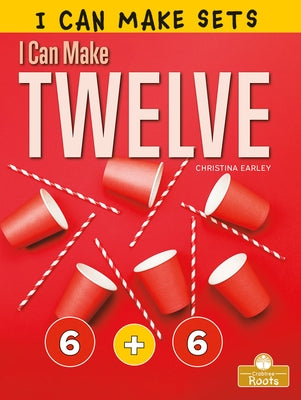 I Can Make Twelve by Earley, Christina