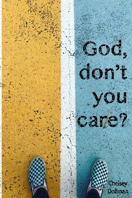 "God, Don't You Care?": Answering the Question You Didn't Know You Asked by Dollman, Chelsey