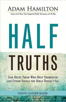 Half Truths Youth Leader Guide: God Helps Those Who Help Themselves and Other Things the Bible Doesn't Say by Hamilton, Adam