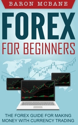 Forex for Beginners: The Forex Guide for Making Money with Currency Trading by McBane, Baron