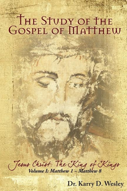 The Study of the Gospel of Matthew: Jesus Christ: The King of Kings Vol. 1 by Wesley