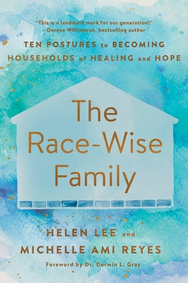 The Race-Wise Family: Ten Postures to Becoming Households of Healing and Hope by Lee, Helen