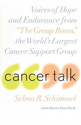 Cancer Talk: Voices of Hope and Endurance from the Group Room, the World's Largest Cancer Support Group by Schimmel, Selma R.