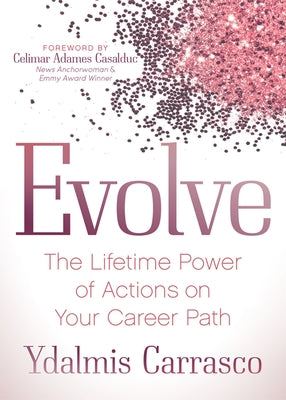 Evolve: The Lifetime Power of Actions on Your Career Path by Carrasco, Ydalmis