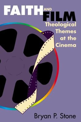 Faith and Film: Theological Themes at the Cinema by Stone, Bryan P.