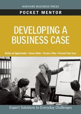 Developing a Business Case: Expert Solutions to Everyday Challenges by Review, Harvard Business