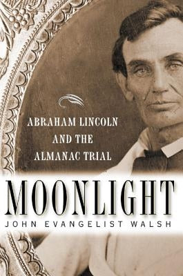 Moonlight: Abraham Lincoln and the Almanac Trial by Walsh, John Evangelist