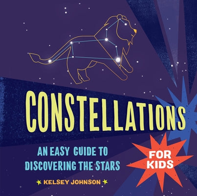 Constellations for Kids: An Easy Guide to Discovering the Stars by Johnson, Kelsey