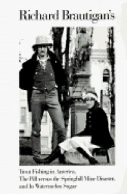 Richard Brautigan's Trout Fishing in America, the Pill Versus the Springhill Mine Disaster, and in Watermelon Sugar by Brautigan, Richard