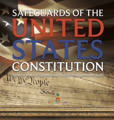 Safeguards of the United States Constitution - Books on American System Grade 4 - Children's Government Books by Baby Professor