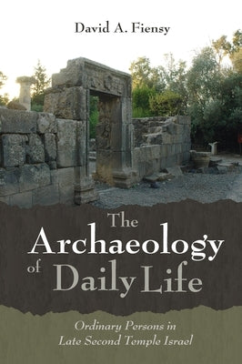 The Archaeology of Daily Life by Fiensy, David a.