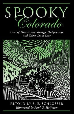 Spooky Colorado: Tales of Hauntings, Strange Happenings, and Other Local Lore by Schlosser, S. E.
