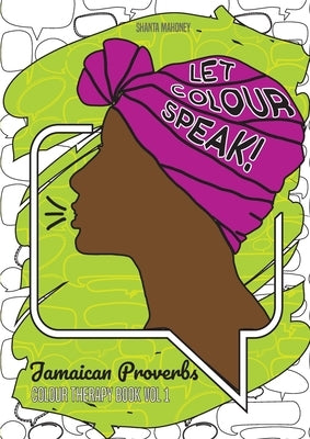 Let Colour Speak: Jamaican Proverbs by Mahoney, Shanta