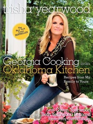 Georgia Cooking in an Oklahoma Kitchen: Recipes from My Family to Yours by Yearwood, Trisha