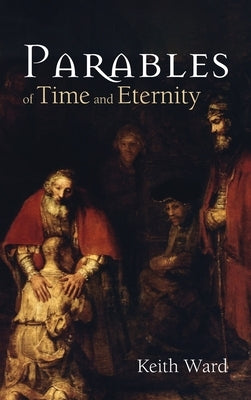 Parables of Time and Eternity by Ward, Keith