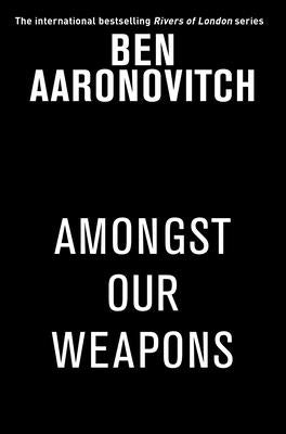 Amongst Our Weapons by Aaronovitch, Ben