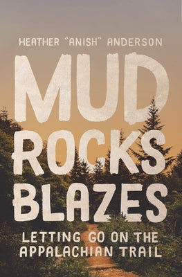 Mud, Rocks, Blazes: Letting Go on the Appalachian Trail by Anderson, Heather
