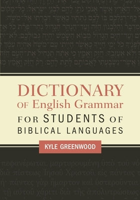 Dictionary of English Grammar for Students of Biblical Languages by Greenwood, Kyle