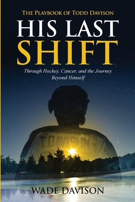 His Last Shift: The Playbook of Todd Davison by Davison, Wade
