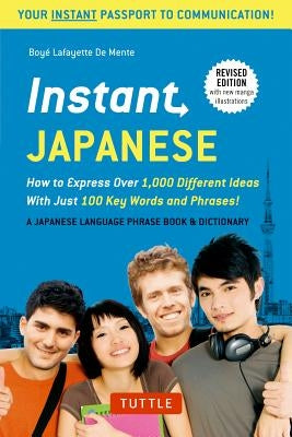 Instant Japanese: How to Express Over 1,000 Different Ideas with Just 100 Key Words and Phrases! (a Japanese Language Phrasebook & Dicti by De Mente, Boye Lafayette