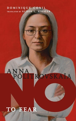Anna Politkovskaya: No to Fear by Conil, Dominique