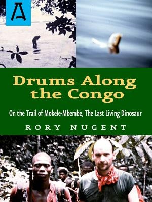 Drums Along the Congo: On the Trail of Mokele-Mbembe, the Last Living Dinosur by Nugent, Rory