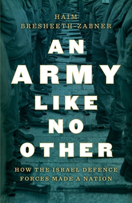 An Army Like No Other: How the Israel Defense Forces Made a Nation by Bresheeth-Zabner, Haim