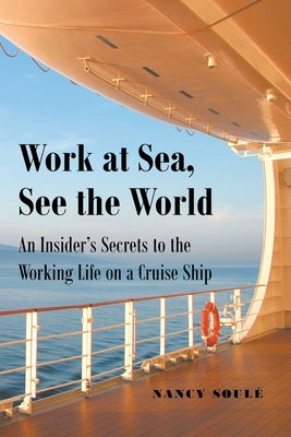 Work at Sea, See the World: An Insider's Secrets to the Working Life on a Cruise Ship by Soulã(c), Nancy