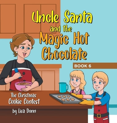 Uncle Santa and the Magic Hot Chocolate: The Christmas Cookie Contest by Dunn, Lisa