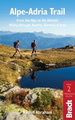 Alpe-Adria Trail: From the Alps to the Adriatic: A Guide to Hiking Through Austria, Slovenia and Italy by Abraham, Rudolf
