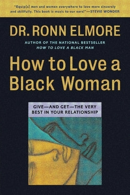 How to Love a Black Woman: Give--And Get--The Very Best in Your Relationship by Elmore, Ronn