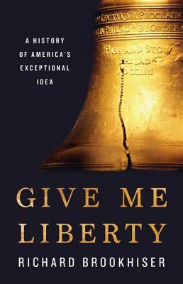 Give Me Liberty: A History of America's Exceptional Idea by Brookhiser, Richard