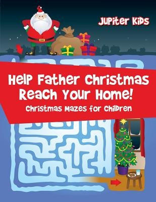 Help Father Christmas Reach Your Home!: Christmas Mazes for Children by Jupiter Kids