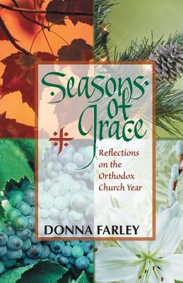 Seasons of Grace: Reflections on the Orthodox Church Year by Farley, Donna