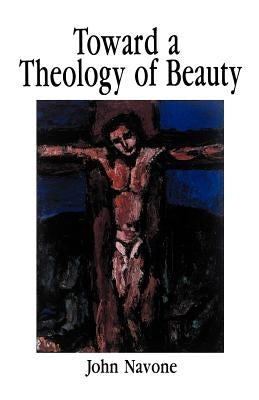 Toward Theology of Beauty by Navone, John