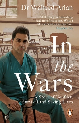 In the Wars: A Story of Conflict, Survival and Saving Lives by Arian, Waheed