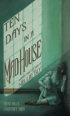 Ten Days in a Mad-House: A Graphic Adaptation by Ricca, Brad