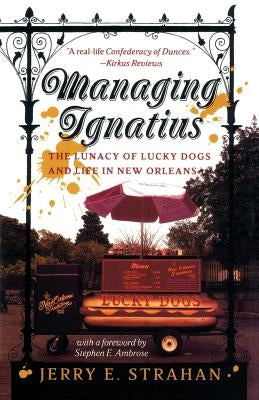 Managing Ignatius: The Lunacy of Lucky Dogs and Life in New Orleans by Strahan, Jerry