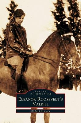 Eleanor Roosevelt's Valkill by Cain, Richard